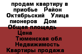 продам квартиру в приобье › Район ­ Октябрьский › Улица ­ пионеров › Дом ­ 6 › Общая площадь ­ 58 › Цена ­ 2 000 000 - Тюменская обл. Недвижимость » Квартиры продажа   . Тюменская обл.